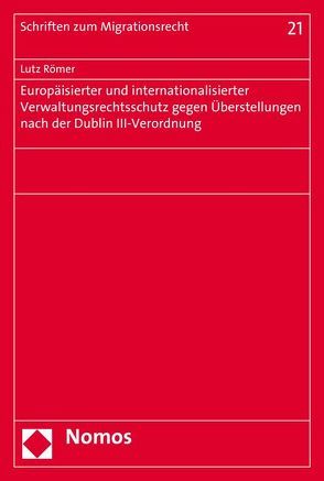 Europäisierter und internationalisierter Verwaltungsrechtsschutz gegen Überstellungen nach der Dublin III-Verordnung von Römer,  Lutz