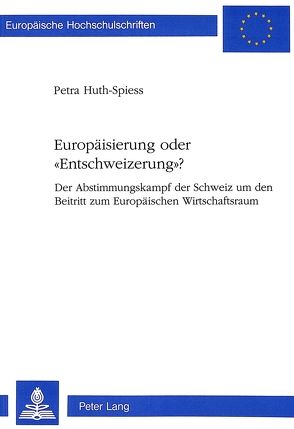 Europäisierung oder «Entschweizerung»? von Huth-Spiess,  Petra