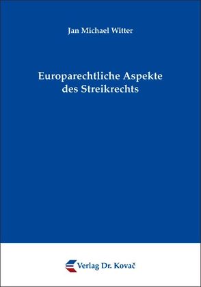 Europarechtliche Aspekte des Streikrechts von Witter,  Jan M