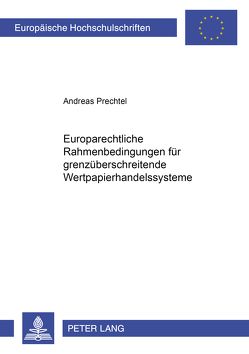 Europarechtliche Rahmenbedingungen für grenzüberschreitende Wertpapierhandelssysteme von Prechtel,  Andreas