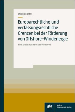 Europarechtliche und verfassungsrechtliche Grenzen bei der Förderung von Offshore-Windenergie von Ertel,  Christian