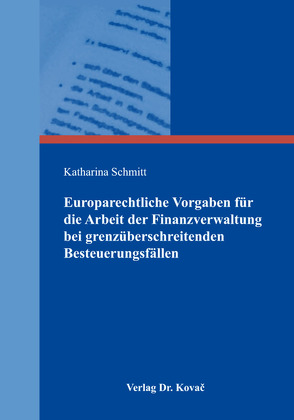 Europarechtliche Vorgaben für die Arbeit der Finanzverwaltung bei grenzüberschreitenden Besteuerungsfällen von Schmitt,  Katharina