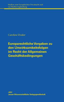 Europarechtliche Vorgaben zu den Unwirksamkeitsfolgen im Recht der Allgemeinen Geschäftsbedingungen von Deider,  Caroline