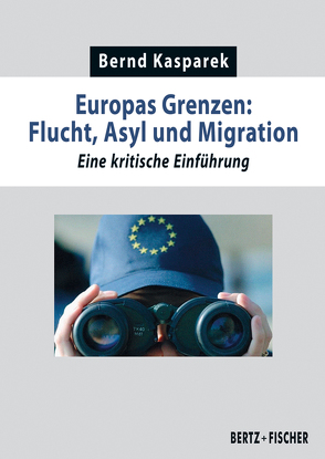 Europas Grenzen: Flucht, Asyl und Migration von Kasparek,  Bernd