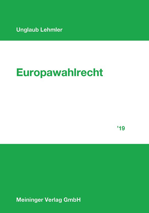 Europawahlrecht 2019 von Lehmler,  Franz, Unglaub,  Dr. Manfred