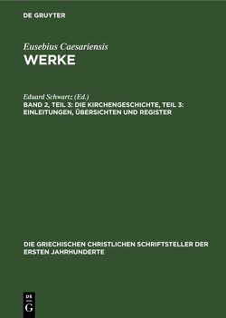 Eusebius Caesariensis: Werke / Die Kirchengeschichte, Teil 3: Einleitungen, Übersichten und Register von Schwartz,  Eduard
