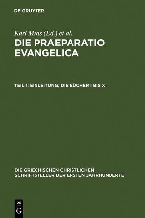 Eusebius Caesariensis: Werke / Die Praeparatio evangelica. Teil 1: Einleitung. Die Bücher I bis X von des Places,  Édouard, Mras,  Karl