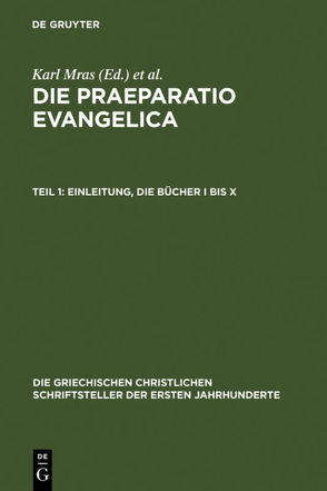 Eusebius Caesariensis: Werke / Die Praeparatio evangelica. Teil 1: Einleitung. Die Bücher I bis X von des Places,  Édouard, Mras,  Karl