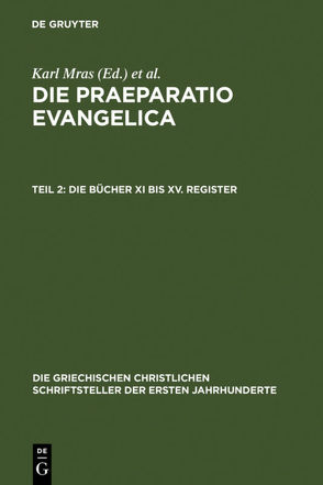 Eusebius Caesariensis: Werke / Die Praeparatio Evangelica. Teil 2: Die Bücher XI bis XV. Register von des Places,  Édouard, Mras,  Karl