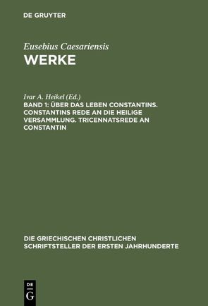 Über das Leben Constantins. Constantins Rede an die Heilige Versammlung. Tricennatsrede an Constantin von Heikel,  Ivar A.