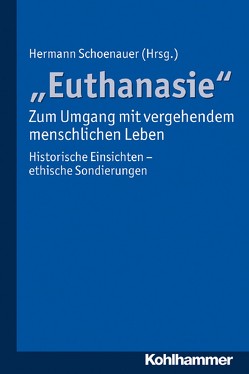 „Euthanasie“ – zum Umgang mit vergehendem menschlichen Leben von Schoenauer,  Hermann