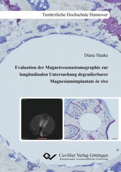 Evaluation der Magnetresonaztomographie zur longitudinalen Untersuchung degradierbarer Mag-nesiumimplantate in vivo von Haake,  Diane