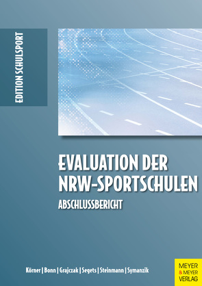 Evaluation der NRW-Sportschulen von Bonn,  Benjamin, Grajczak,  Gregor, Körner,  Swen, Segets,  Michael, Steinmann,  Annika, Symanzik,  Tino