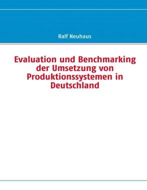 Evaluation und Benchmarking der Umsetzung von Produktionssystemen in Deutschland von Neuhaus,  Ralf