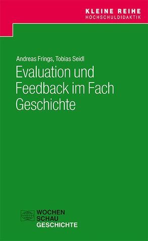 Evaluation und Feedback im Fach Geschichte von Frings,  Andreas, Seidl,  Tobias