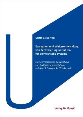 Evaluation und Weiterentwicklung von Zertifizierungsverfahren für biometrische Systeme von Dorfner,  Matthias