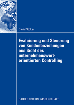 Evaluierung und Steuerung von Kundenbeziehungen aus Sicht des unternehmenswertorientierten Controlling von Dirrigl,  Prof. Dr. Hans, Stüker,  David