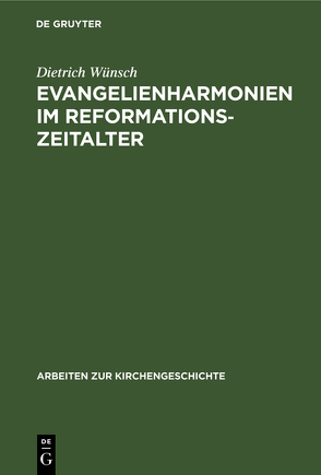 Evangelienharmonien im Reformationszeitalter von Wünsch,  Dietrich