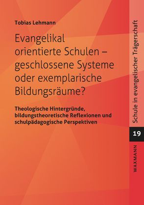 Evangelikal orientierte Schulen – geschlossene Systeme oder exemplarische Bildungsräume? von Lehmann,  Tobias