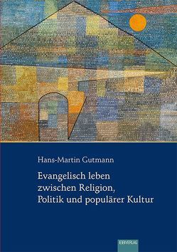 Evangelisch leben zwischen Religion, Politik und populärer Kultur von Gutmann,  Hans Martin