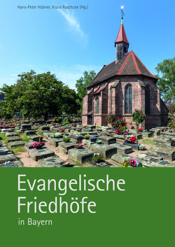 Evangelische Friedhöfe in Bayern von Hübner,  Hans-Peter, Raschzok,  Klaus