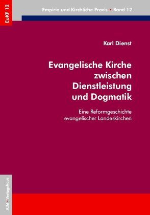 Evangelische Kirche zwischen Dienstleistung und Dogmatik von Dienst,  Karl