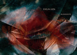 Evelin Juen – Bildgedichte von Evelin,  Juen, Thomas,  Driendl