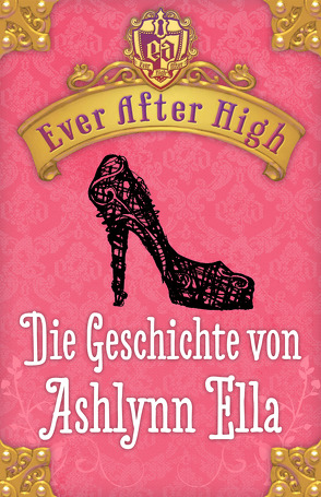 Ever After High – Die Geschichte von Ashlynn Ella von Bhose,  Sabine, Hale,  Shannon