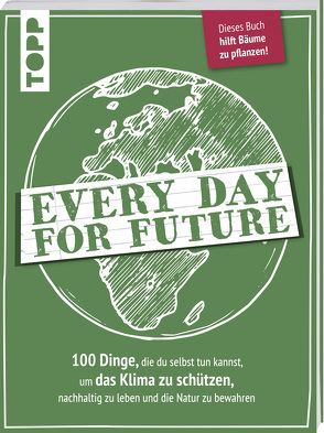 Every Day for Future. 100 Dinge, die du selbst tun kannst, um das Klima zu schützen, nachhaltig zu leben und die Natur zu bewahren. von frechverlag