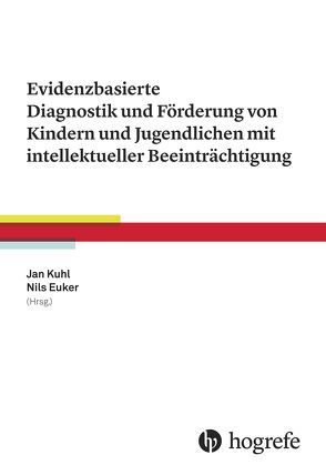Evidenzbasierte Diagnostik und Förderung von Kindern und Jugendlichen mit intellektueller Beeinträchtigung von Euker,  Nils, Kuhl,  Jan
