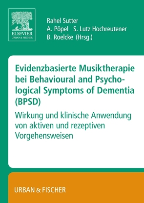 Evidenzbasierte Musiktherapie bei Behavioural and Psychological Symptoms of Dementia (BPSD) von Lutz Hochreutener,  Sandra, Pöpel,  Annkathrin, Roelcke,  Beate, Sutter,  Rahel