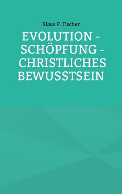 EVOLUTION – SCHÖPFUNG – CHRISTLICHES BEWUSSTSEIN von Fischer,  Klaus P., Sträter,  Hans-Jürgen