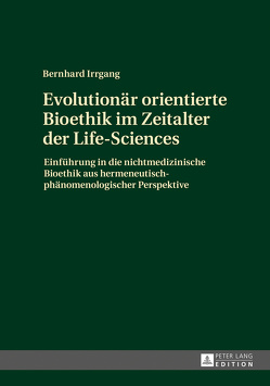 Evolutionär orientierte Bioethik im Zeitalter der Life-Sciences von Irrgang,  Bernhard