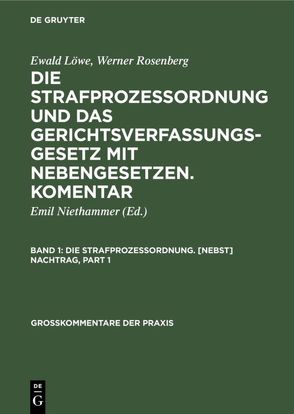 Ewald Löwe; Werner Rosenberg: Die Strafprozeßordnung und das Gerichtsverfassungsgesetz… / Die Strafprozessordnung. [Nebst] Nachtrag von Loewe,  Ewald, Niethammer,  Emil, Rosenberg,  Werner