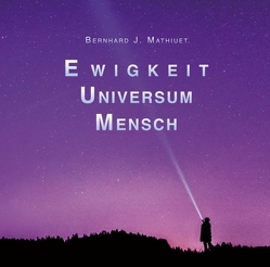 Ewigkeit Universum Mensch von Mathiuet,  Bernhard