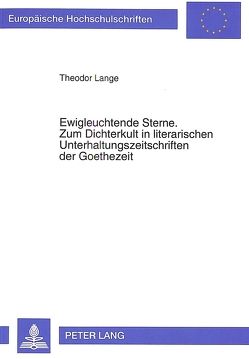 Ewigleuchtende Sterne. Zum Dichterkult in literarischen Unterhaltungszeitschriften der Goethezeit von Lange,  Theodor