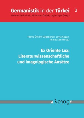 Ex Oriente Lux: Literaturwissenschaftliche und imagologische Ansätze von Cosan,  Leyla, Dagabakan,  Fatma Öztürk, Sari,  Ahmet