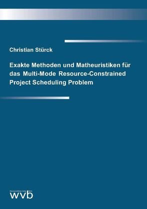 Exakte Methoden und Matheuristiken für das Multi-Mode Resource-Constrained Project Scheduling Problem von Stürck,  Christian