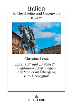 «Exaltare» und «Stabilire» – Legitimierungsstrategien der Medici im Übergang zum Herzogtum von Lentz,  Christina