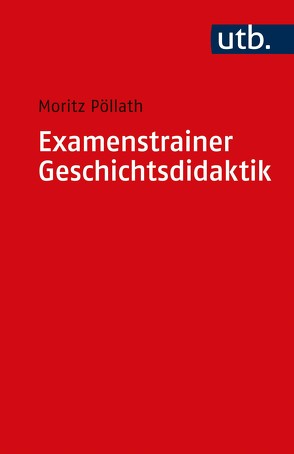 Examenstrainer Geschichtsdidaktik von Pöllath,  Moritz