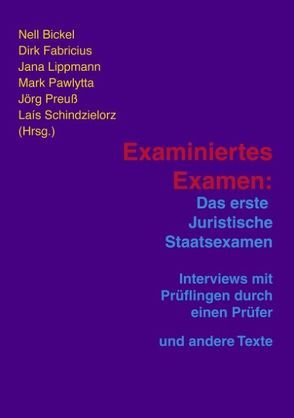 Examiniertes Examen. Das Erste Juristische Staatsexamen – Interviews mit Prüflingen durch einen Prüfer und andere Texte von Bickel,  Nell, Fabricius,  Dirk, Lippmann,  Jana, Pawlytta,  Mark, Preuss,  Jörg, Schindzielorz,  Lais