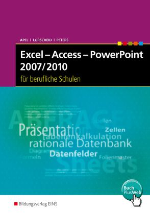 Excel – Access – PowerPoint 2007/2010 für Berufliche Schulen von Apel,  Olaf, Lorscheid,  Stefan, Peters,  Markus