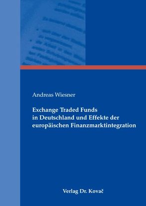Exchange Traded Funds in Deutschland und Effekte der europäischen Finanzmarktintegration von Wiesner,  Andreas