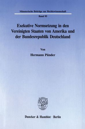 Exekutive Normsetzung in den Vereinigten Staaten von Amerika und der Bundesrepublik Deutschland. Eine rechtsvergleichende Untersuchung des amerikanischen ›rulemaking‹ und des deutschen Verordnungserlasses von Pünder,  Hermann