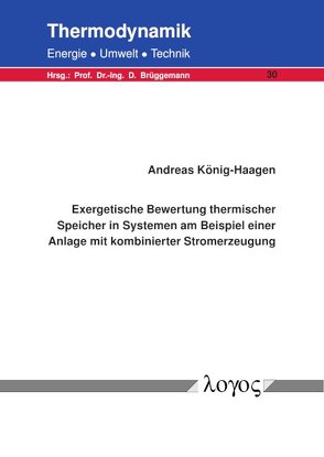 Exergetische Bewertung thermischer Speicher in Systemen am Beispiel einer Anlage mit kombinierter Stromerzeugung von König-Haagen,  Andreas