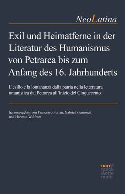 Exil und Heimatferne in der Literatur des Humanismus von Petrarca bis zum Anfang des 16. Jahrhunderts von Furlan,  Francesco, Siemoneit,  Gabriel, Wulfram,  Hartmut