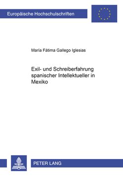 Exil- und Schreiberfahrung spanischer Intellektueller in Mexiko von Gallego Iglesias,  María Fátima