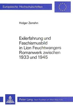 Exilerfahrung und Faschismusbild in Lion Feuchtwangers Romanwerk zwischen 1933 und 1945 von Zerrahn,  Holger