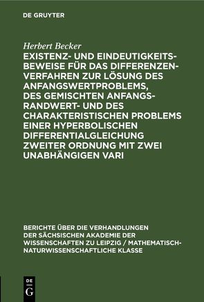 Existenz- und Eindeutigkeitsbeweise für das Differenzenverfahren zur Lösung des Anfangswertproblems, des gemischten Anfangs-Randwert- und des charakteristischen Problems einer hyperbolischen Differentialgleichung zweiter Ordnung mit zwei unabhängigen Vari von Becker,  Herbert