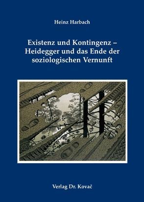 Existenz und Kontingenz – Heidegger und das Ende der soziologischen Vernunft von Harbach,  Heinz
